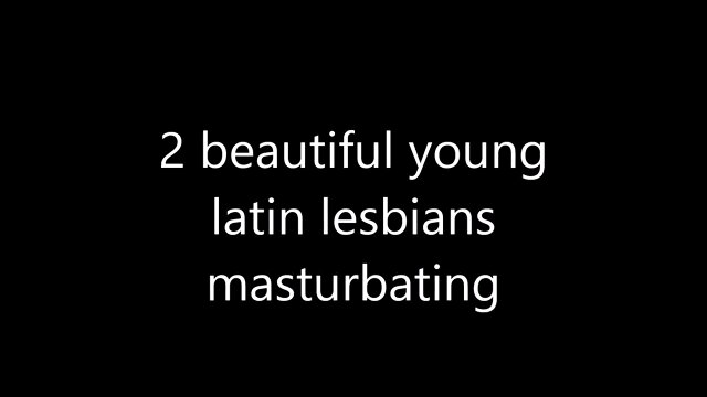 Homemade/ 2 beautiful young latin lesbians mutual masturbating.